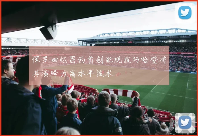 保罗回忆昌西首创犯规技巧哈登将其演绎为高水平技术