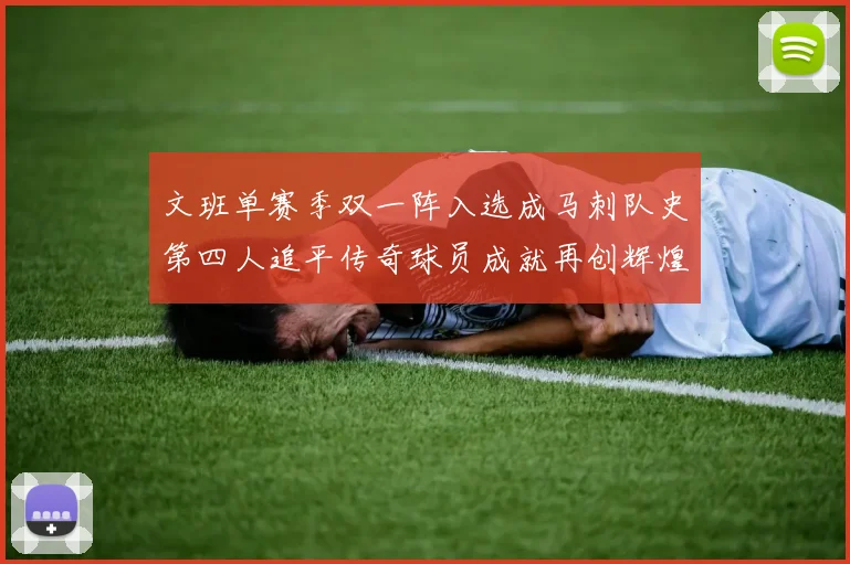 文班单赛季双一阵入选成马刺队史第四人追平传奇球员成就再创辉煌