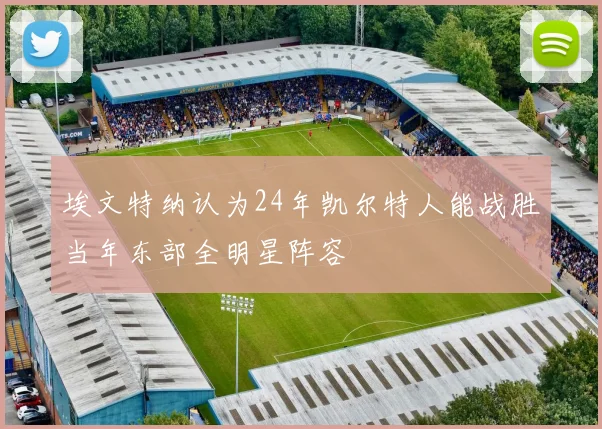 埃文特纳认为24年凯尔特人能战胜当年东部全明星阵容